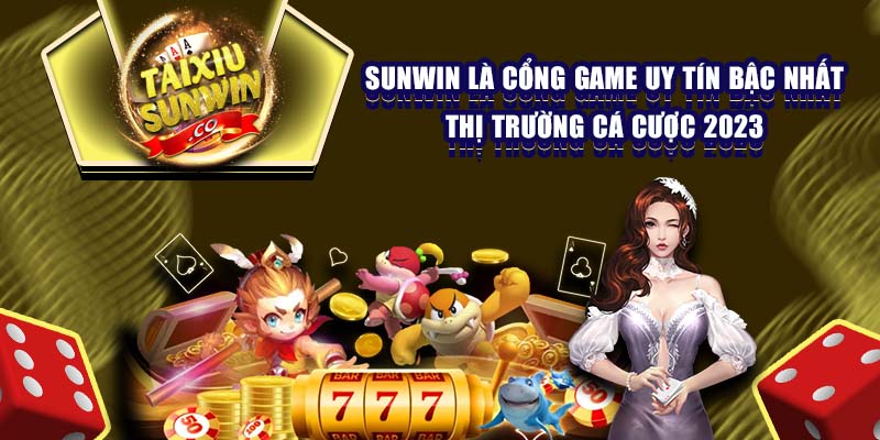 Sunwin là cổng game uy tín bậc nhất thị trường cá cược 2023